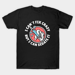 I can´t fix crazy but I can sedate it T-Shirt